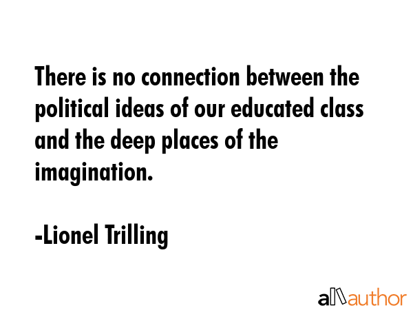 There is no connection between the political ideas of our educated class and the deep places of the... - Lionel Trilling Quote GIF