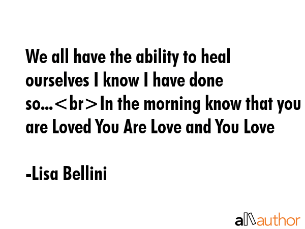 We all have the ability to heal ourselves I know I have done so...In the morning know that you are... - Lisa Bellini Quote GIF