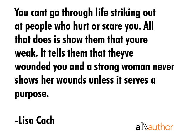 You cant go through life striking out at people who hurt or scare you. All that does is show them... - Lisa Cach Quote GIF