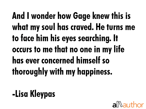 And I wonder how Gage knew this is what my soul has craved. He turns me to face him his eyes... - Lisa Kleypas Quote GIF