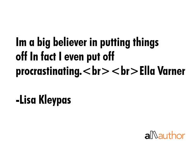Im a big believer in putting things off In fact I even put off procrastinating.Ella Varner - Lisa Kleypas Quote GIF