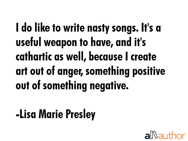I do like to write nasty songs. It\