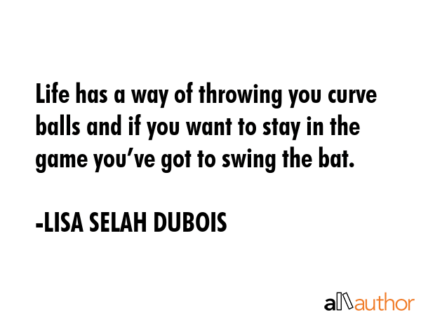 Life has a way of throwing you curve balls and if you want to stay in the game you’ve got to... - LISA SELAH DUBOIS Quote GIF