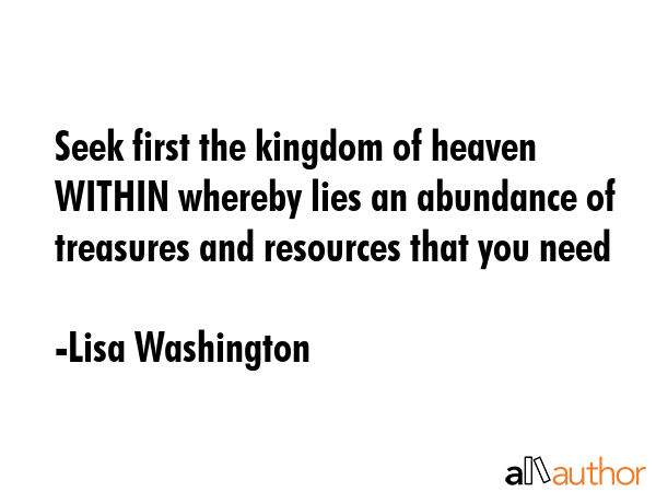 Seek first the kingdom of heaven WITHIN whereby lies an abundance of treasures and resources that... - Lisa Washington Quote GIF