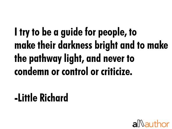 I try to be a guide for people, to make their darkness bright and to make the pathway light, and... - Little Richard Quote GIF