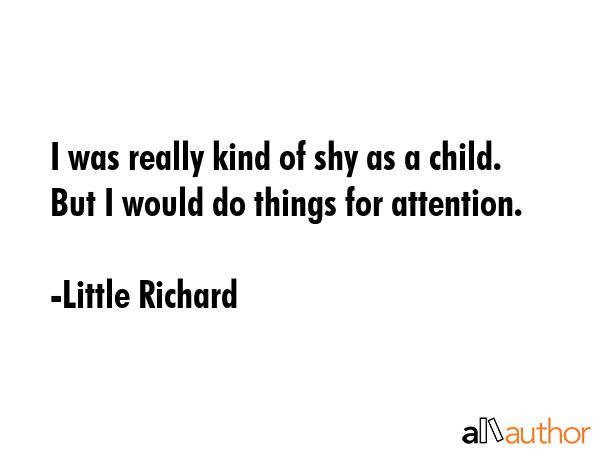 I was really kind of shy as a child. But I would do things for attention. - Little Richard Quote GIF