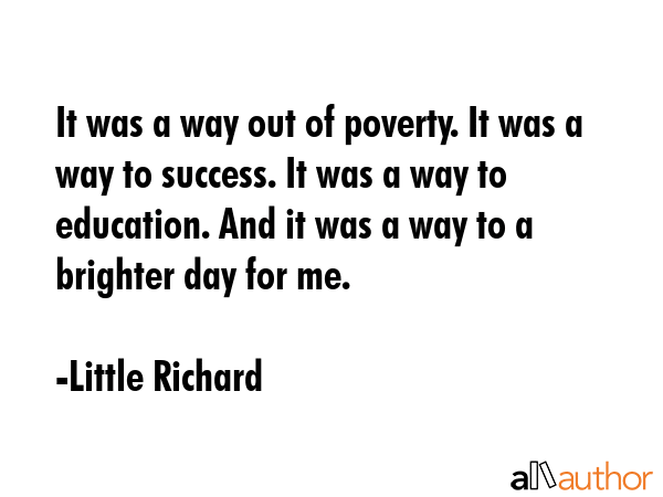 It was a way out of poverty. It was a way to success. It was a way to education. And it was a way... - Little Richard Quote GIF