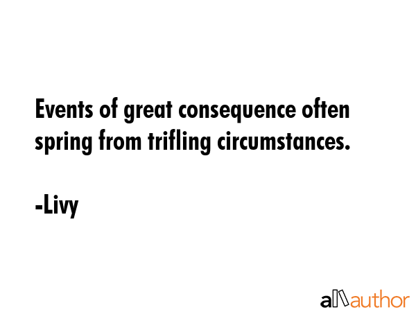 Events of great consequence often spring from trifling circumstances. - Livy Quote GIF