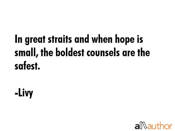 In great straits and when hope is small, the boldest counsels are the safest. - Livy Quote GIF