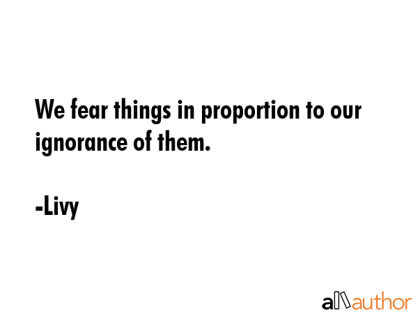We fear things in proportion to our ignorance of them. - Livy Quote GIF