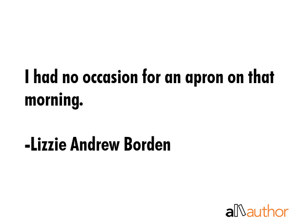 I had no occasion for an apron on that morning. - Lizzie Andrew Borden Quote GIF