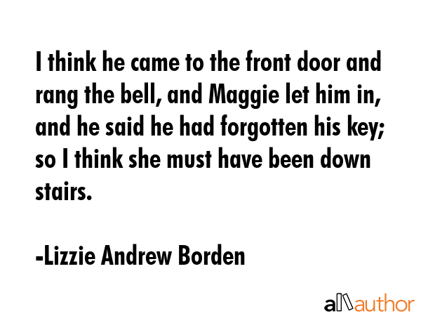 I think he came to the front door and rang the bell, and Maggie let him in, and he said he had... - Lizzie Andrew Borden Quote GIF