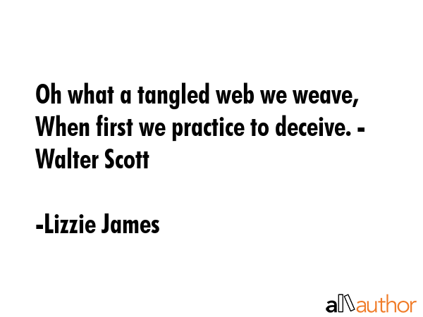 Oh what a tangled web we weave,\nWhen first we practice to deceive. - Walter Scott - Lizzie James Quote GIF