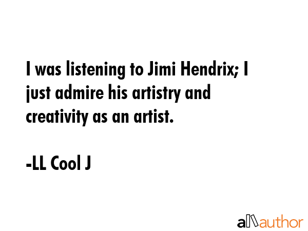 I was listening to Jimi Hendrix; I just admire his artistry and creativity as an artist. - LL Cool J Quote GIF