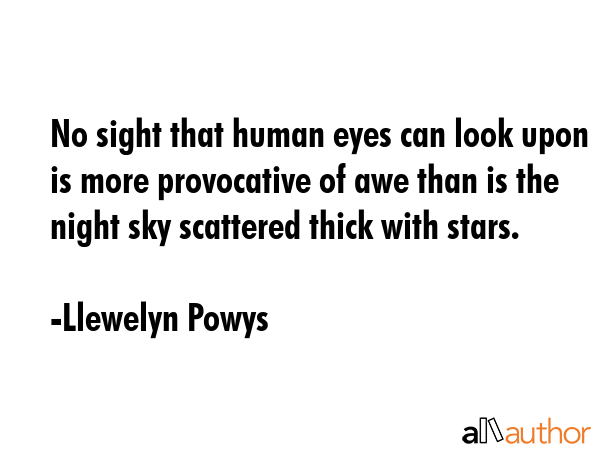 No sight that human eyes can look upon is more provocative of awe than is the night sky scattered... - Llewelyn Powys Quote GIF