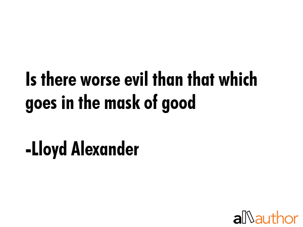 Is there worse evil than that which goes in the mask of good - Lloyd Alexander Quote GIF