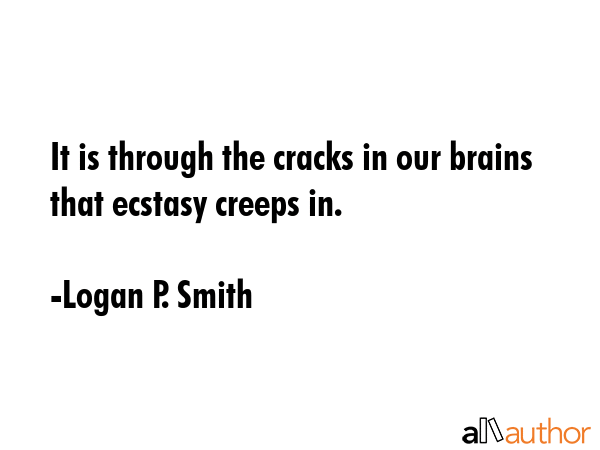 It is through the cracks in our brains that ecstasy creeps in. - Logan P. Smith Quote GIF