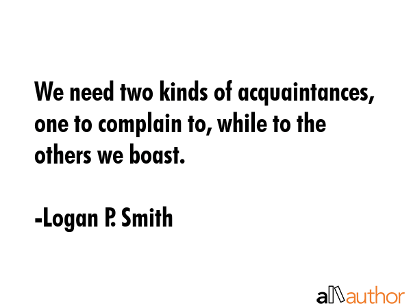 We need two kinds of acquaintances, one to complain to, while to the others we boast. - Logan P. Smith Quote GIF