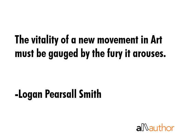 The vitality of a new movement in Art must be gauged by the fury it arouses. - Logan Pearsall Smith Quote GIF