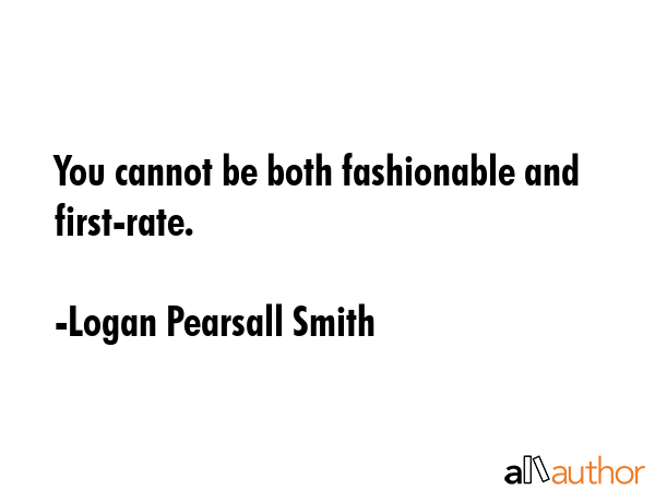 You cannot be both fashionable and first-rate. - Logan Pearsall Smith Quote GIF
