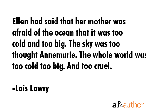 Ellen had said that her mother was afraid of the ocean that it was too cold and too big. The sky... - Lois Lowry Quote GIF