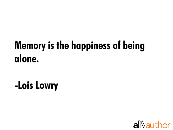 Memory is the happiness of being alone. - Lois Lowry Quote GIF