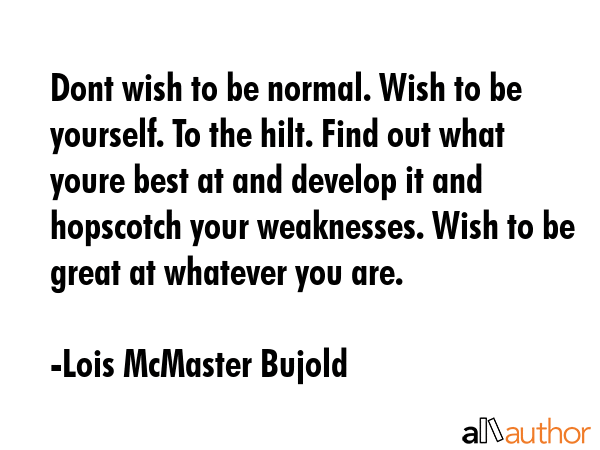 Dont wish to be normal. Wish to be yourself. To the hilt. Find out what youre best at and develop... - Lois McMaster Bujold Quote GIF