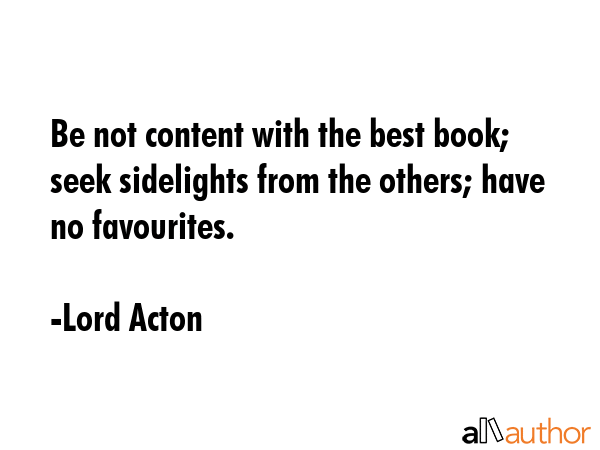 Be not content with the best book; seek sidelights from the others; have no favourites. - Lord Acton Quote GIF