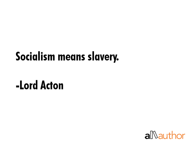 Socialism means slavery. - Lord Acton Quote GIF