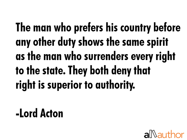 The man who prefers his country before any other duty shows the same spirit as the man who... - Lord Acton Quote GIF