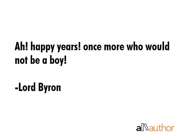 Ah! happy years! once more who would not be a boy! - Lord Byron Quote GIF