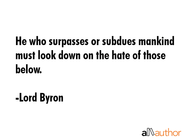 He who surpasses or subdues mankind must look down on the hate of those below. - Lord Byron Quote GIF