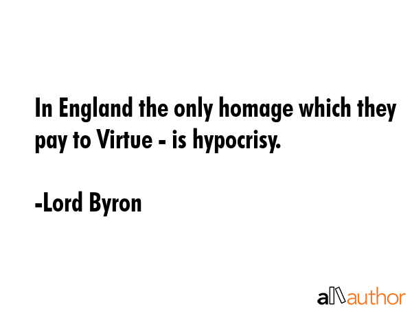 In England the only homage which they pay to Virtue - is hypocrisy. - Lord Byron Quote GIF
