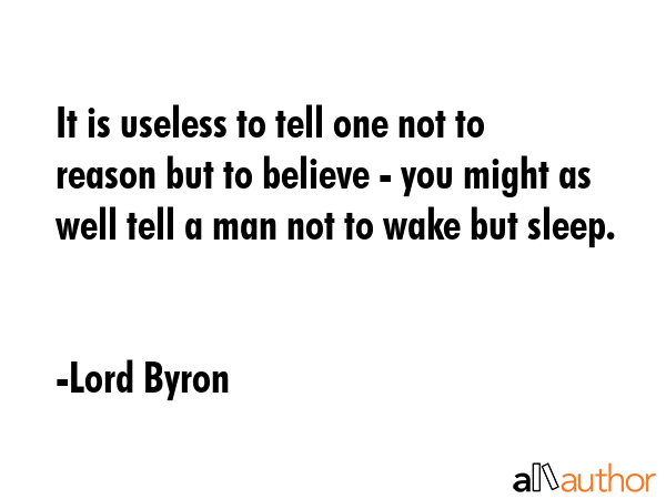 It is useless to tell one not to reason but to believe - you might as well tell a man not to wake... - Lord Byron Quote GIF