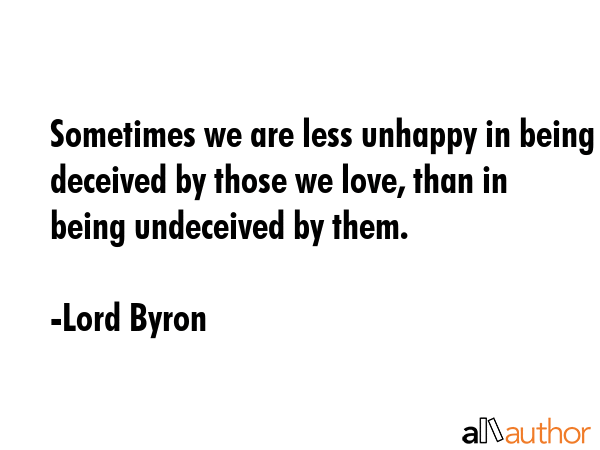 Sometimes we are less unhappy in being deceived by those we love, than in being undeceived by them. - Lord Byron Quote GIF