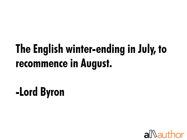 The English winter-ending in July, to recommence in August. - Lord Byron Quote GIF