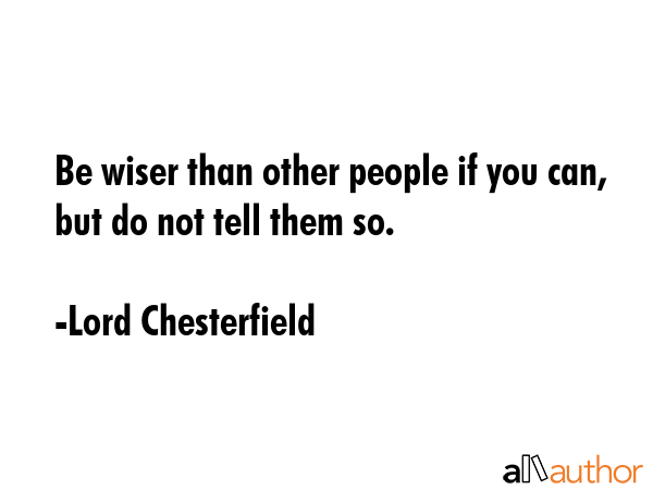 Be wiser than other people if you can, but do not tell them so. - Lord Chesterfield Quote GIF
