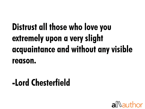 Distrust all those who love you extremely upon a very slight acquaintance and without any visible... - Lord Chesterfield Quote GIF