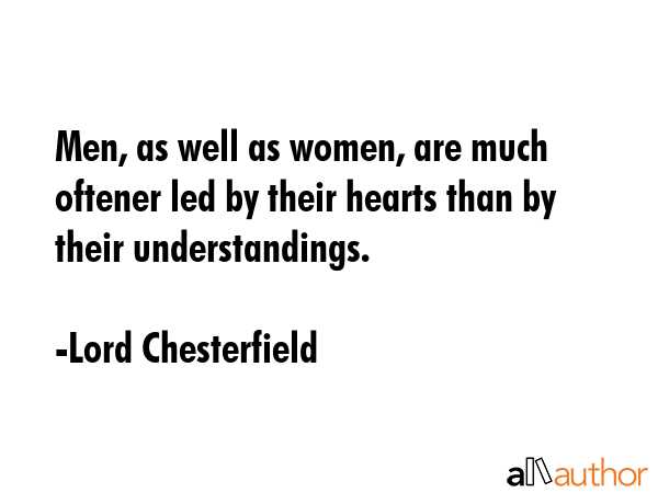 Men, as well as women, are much oftener led by their hearts than by their understandings. - Lord Chesterfield Quote GIF