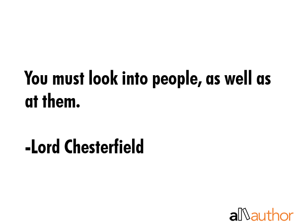 You must look into people, as well as at them. - Lord Chesterfield Quote GIF