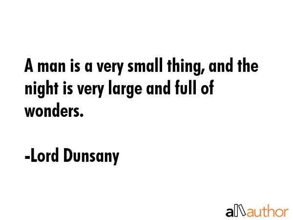 A man is a very small thing, and the night is very large and full of wonders. - Lord Dunsany Quote GIF