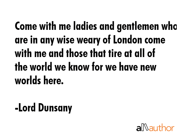 Come with me ladies and gentlemen who are in any wise weary of London come with me and those that... - Lord Dunsany Quote GIF