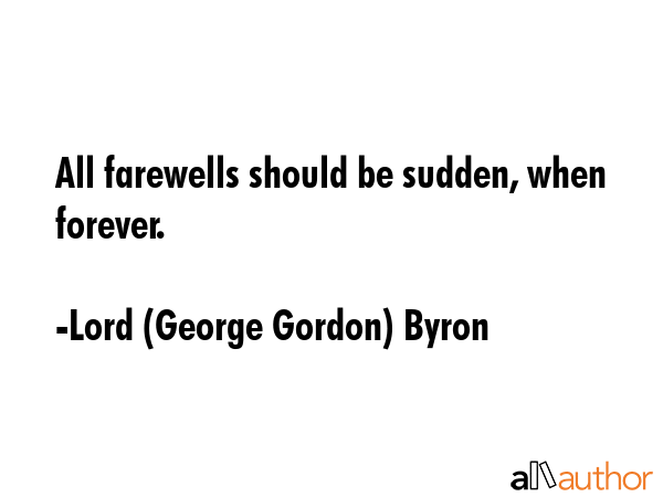 All farewells should be sudden, when forever. - Lord (George Gordon) Byron Quote GIF