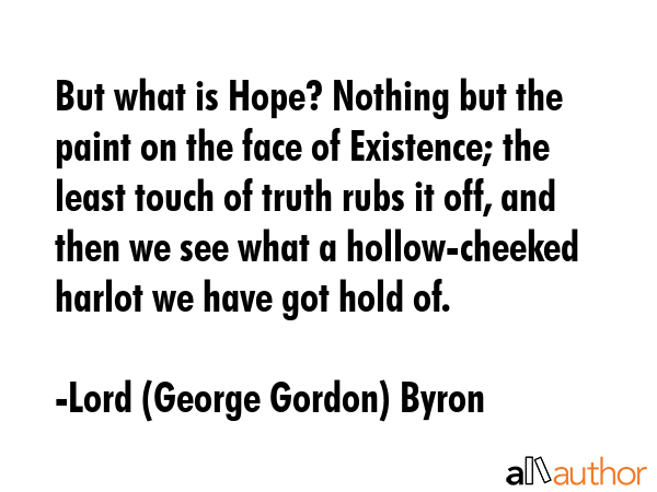 But what is Hope? Nothing but the paint on the face of Existence; the least touch of truth rubs it... - Lord (George Gordon) Byron Quote GIF