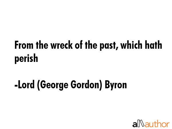 From the wreck of the past, which hath perish - Lord (George Gordon) Byron Quote GIF