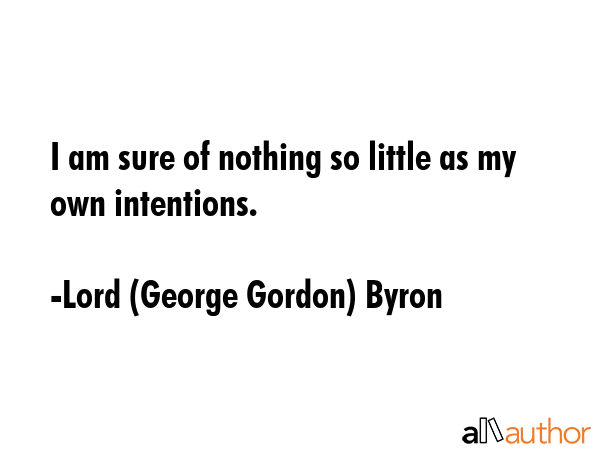 I am sure of nothing so little as my own intentions. - Lord (George Gordon) Byron Quote GIF