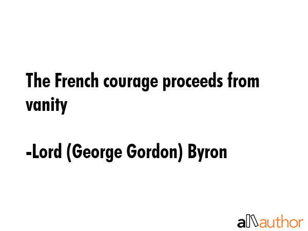 The French courage proceeds from vanity - Lord (George Gordon) Byron Quote GIF