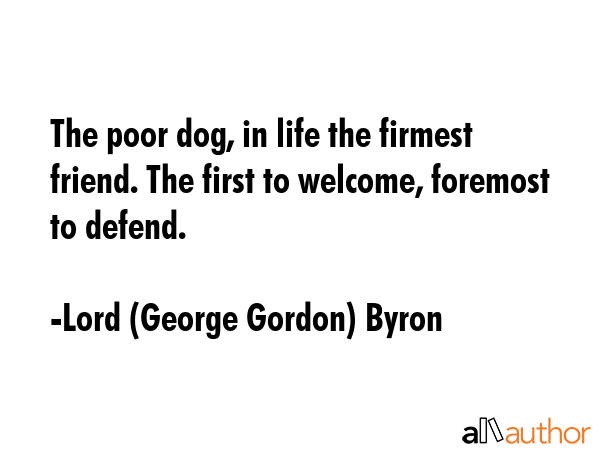 The poor dog, in life the firmest friend. The first to welcome, foremost to defend. - Lord (George Gordon) Byron Quote GIF