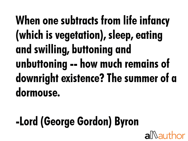 When one subtracts from life infancy (which is vegetation), sleep, eating and swilling, buttoning... - Lord (George Gordon) Byron Quote GIF