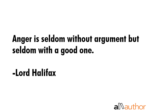 Anger is seldom without argument but seldom with a good one. - Lord Halifax Quote GIF